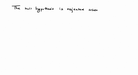 for-the-chi-square-goodness-of-fit-test-the-null-hypothesis-is-rejected-whenever-the-calculated-chi-square-statistic-is-less-than-the-critical-value-b-the-calculated-chi-square-statistic-is-69204