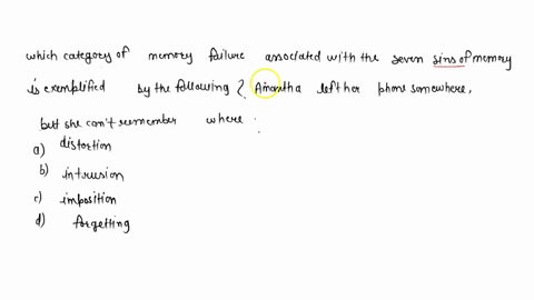 which-category-of-memory-failure-associated-with-the-seven-sins-of-memory-is-exemplified-by-the-following-amantha-left-her-phone-somewhere-but-she-cant-remember-where-a-distortion-b-intrusio-74657