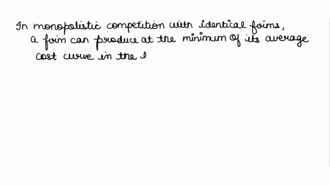 under-monopolistic-competition-with-identical-firms-is-it-possible-for-a-firm-to-produce-at-the-minimum-of-its-average-cost-curve-16675