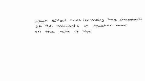 question-1-of-6-1-points-what-effect-does-increasing-the-concentration-of-the-reactants-in-a-reaction-have-on-the-rate-of-the-reactio-a-the-reaction-rate-increases-b-the-reaction-rate-decreases-c-noth