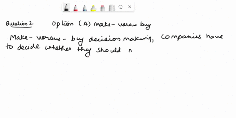 question-2-in-_____-decision-making-companies-have-to-decide-whether-they-should-manufacture-a-product-or-outsource-its-production-to-another-firm-a-make-versus-buy-b-voting-based-c-two-way-85566