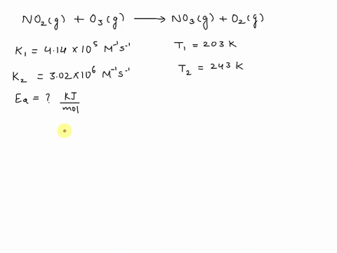 the-rate-constant-for-the-reaction-no2g-o3g-no3g-o2g-was-determined-to-be-414-105-m-1-s-1-at-203-k-and-302-106-m-1-s-1-at-243-k-what-is-the-activation-energy-for-the-reaction-in-kjmol-02178
