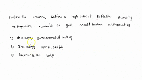 suppose-the-economy-suffers-a-high-rate-of-inflation-according-to-keynesian-economists-the-government-should-decrease-employment-by-adecreasing-government-spending-bincreasing-money-supply-c-91263