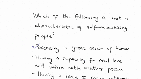 which-of-the-following-is-not-a-characteristic-of-self-actualizing-people-possessing-a-great-sense-of-humor-having-a-capacity-for-real-love-and-fusion-with-another-person-having-a-sense-of-social-inte
