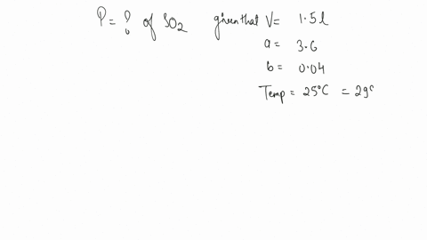 1-mole-of-so2-occupies-15-l-at-25c-calculate-the-pressure-exerted-by-gas-assuming-that-gas-does-not-obey-the-ideal-gas-equation-given-a-36-atm-l2mol-2-b-004-l-mol-1-where-a-b-are-van-der-waals-constan