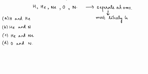 which-gases-in-the-following-list-exist-as-separate-atoms-hydrogen-helium-nitrogen-oxygen-neon-select-one-a-hydrogen-and-helium-b-helium-and-nitrogen-c-helium-and-neon-d-oxygen-and-nitrogen-26294