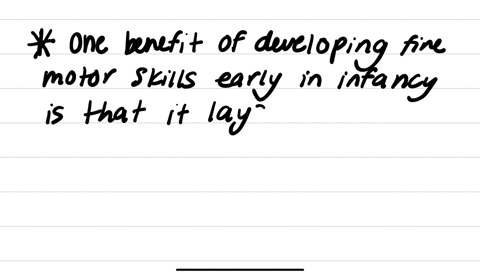 name-one-benefit-of-developing-fine-motor-skills-early-in-infancy