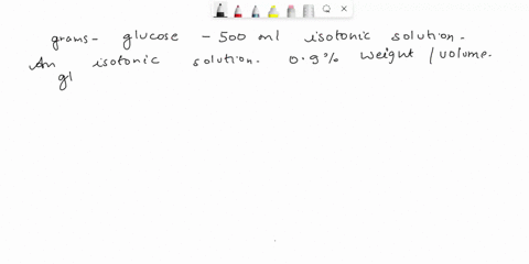 how-many-grams-of-glucose-would-you-need-to-make-500-ml-of-an-isotonic-solution-to-infuse-into-a-patient_______-g-glucose-mw-180-84742