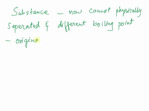 two-pure-substances-combine-to-make-a-new-substance-the-new-substance-cannot-be-physically-separated-and-has-a-different-boiling-point-than-each-of-the-original-substances-this-new-substance-77727
