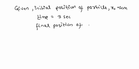 particle-moves-along-the-x-axis-it-is-started-from-the-initial-position-of-xo-4-m-at-an-initial-velocity-of-6-ms-the-position-of-the-particle-at-t-3-s-is-xt-3s-4-m-the-acceleration-of-the-pa-72842