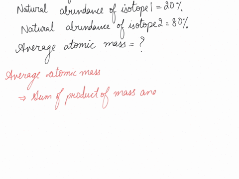 an-element-has-two-naturally-occurring-isotopes-the-mass-numbers-of-these-isotopes-are-12500-u-and-12700-u-with-natural-abundances-of-20-and-80-respectively-calculate-its-average-atomic-mass-43899