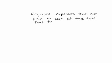accrued-expenses-are-expenses-that-are-paid-in-cash-at-the-time-that-they-are-incurred-select-one-a-true-b-false