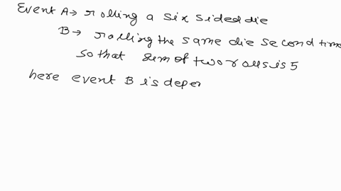 rolling-a-six-sided-die-and-then-rolling-the-die-a-second-time-so-that-the-sum-of-the-two-rolls-is-fivedetermine-whether-the-events-are-independent-or-dependent-explain-your-reasoning-95505
