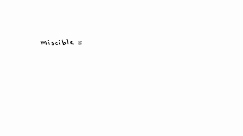 two-liquids-which-do-mix-in-all-proportions-are-said-to-be-saturated-immiscible-deliquescent-miscible-hygroscopic