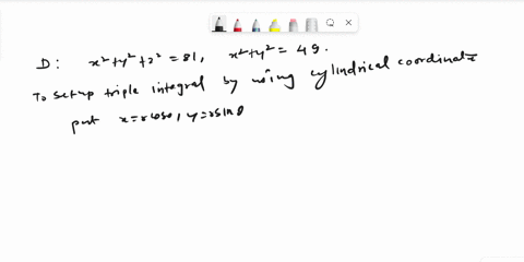 let-d-be-the-region-bounded-below-by-the-xy-plane-above-by-the-sphere-722-81-and-on-the-sides-by-the-cylinder-x2-12-49-set-up-the-triple-integral-in-cylindrical-coordinates-that-gives-the-vo-41781