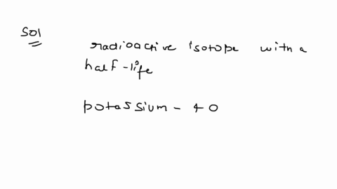 which-radioactive-isotope-or-isotopes-would-you-use-to-date-each-of-thefollowing-objects-explain-each-of-your-choices-2-a-one-million-year-old-bed-of-volcanic-ash-that-contains-the-footprint-52765