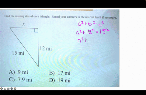 find-the-missing-side-of-each-triangle-round-your-answers-to-the-nearest-tenth-if-necessary-x-12-mi-15-mi-a-9-mi-c-79-mi-b-17-mi-d-19-mi-find-the-missing-side-of-cach-triengke-kound-your-aus-63624