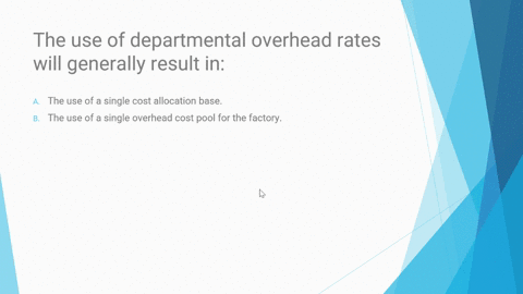 the-use-of-departmental-overhead-rates-will-generally-result-in______-a-the-use-of-a-single-cost-allocation-base-b-the-use-of-a-single-overhead-cost-pool-for-the-factory-c-the-use-of-a-separ-37376