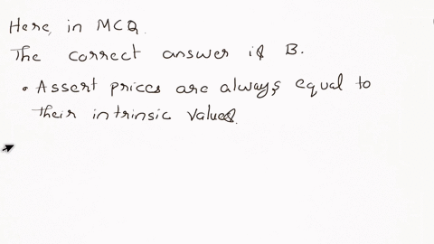 the-efficient-market-hypothesis-emh-implies-which-of-the-following-a-on-average-asset-prices-are-about-equal-to-their-intrinsic-values-b-asset-prices-are-always-equal-to-their-intrinsic-valu-15962