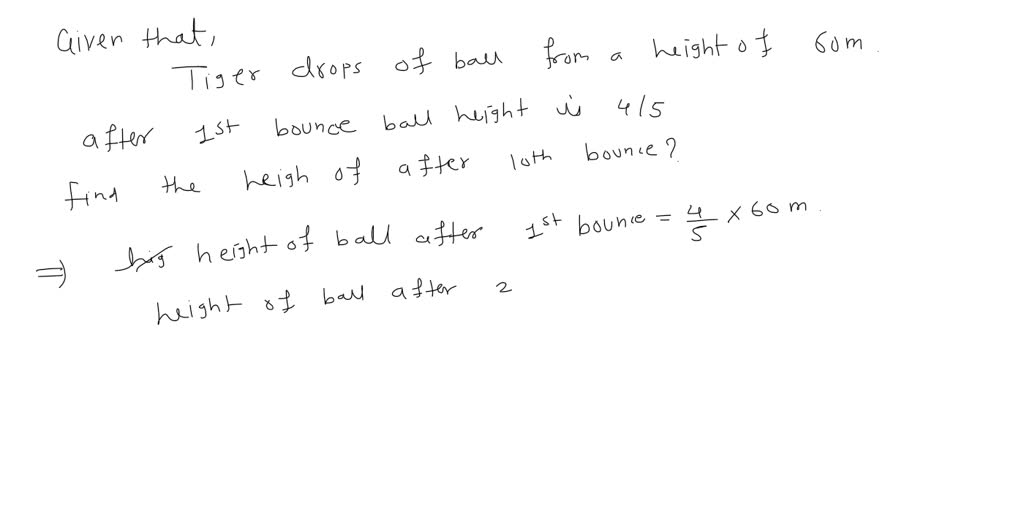 SOLVED Tiger drops golf ball from a height of 60 m. After each bounce; the height of the balls