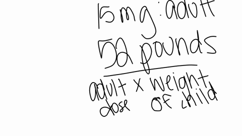 the-adult-dosage-of-a-medication-is-15mg-per-day-1-what-is-the-pediatric-dosage-of-that-same-medication-for-a-child-weighing-52-pounds-2-explain-in-a-well-written-paragraph-why-utilizing-formulas-for