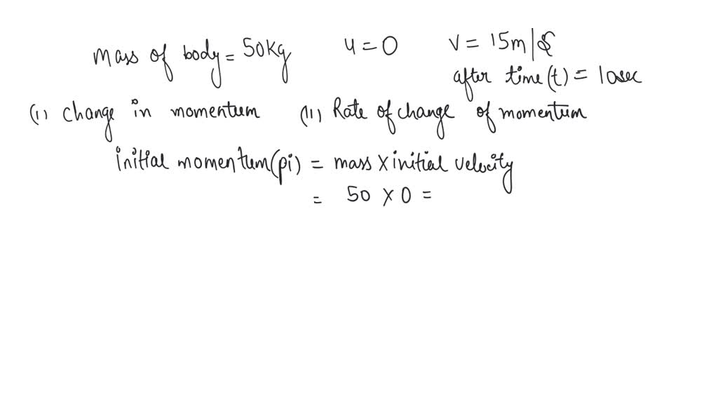 SOLVED: A body of mass 50 kg starts from rest. If its velocity changes ...