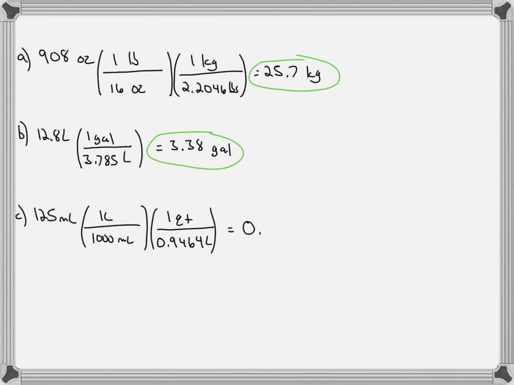 Solved Perform The Following Unit Conversions A 908 Mathrm Oz To Kilograms B 12 8 L Gallons C 125 Ml Quarts D 2 89 Gal Milliliters E 4 48 Lb Grams F 550 Following Unit Conversions