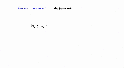 735-fill-in-the-blank-when-doing-an-anova-you-observe-large-differences-in-means-between-groups-within-the-anova-framework-this-would-most-likely-be-interpreted-evidence-strongly-favoring-th-87206
