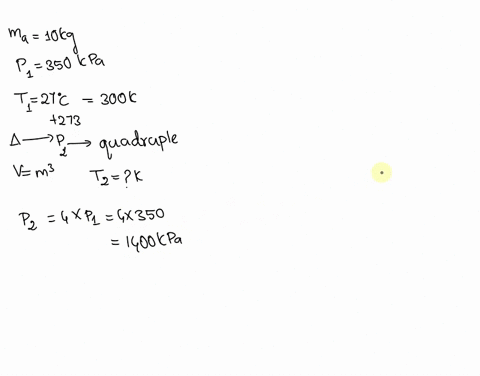 a-rigid-tank-contains-10-kg-of-air-at-350-kpa-and-27c-the-air-is-now-heated-and-its-pressure-quadruples-determine-thc-volume-of-the-tank-in-m-and-thce-final-tempcrature-of-air-in-tank-in-kel-09416