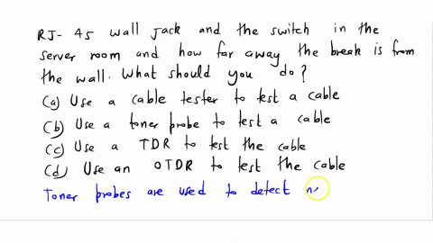 you-need-to-determine-whether-a-run-of-utp-cable-has-an-open-or-a-short-somewhere-between-the-rj-45-wall-jack-and-the-switch-in-the-server-room-and-how-far-away-the-break-is-from-the-wall-ja-36635