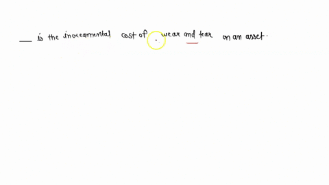 _____-is-the-incremental-cost-of-wear-and-tear-on-an-asset-59399