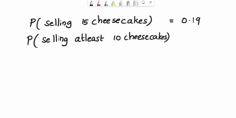 a-local-bakery-has-determined-a-probability-distribution-for-the-number-of-cheesecakes-that-they-sell-in-a-given-day-x-sold-0-5-10-15-20-probability-019-027-019-014-what-is-the-probability-o-02648