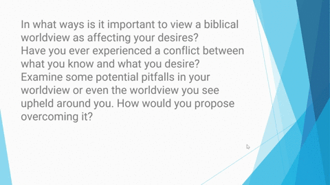 in-what-ways-is-it-important-to-view-a-biblical-worldview-as-affecting-your-desireshave-you-ever-experienced-a-conflict-between-what-you-know-and-what-you-desireexamine-some-potential-pitfal-26984