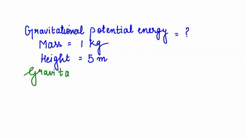find-the-gravitational-potential-energy-of-1-kg-mass-kept-at-a-height-of-5-m-above-the-ground-if-g-10-m-s-2