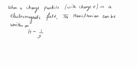 for-a-charged-particle-with-charge-e-in-an-electromagnetic-field-the-hamiltonian-can-be-written-as-h-y-eq-2-2m-where-a-is-the-vector-potential-and-is-the-scalar-potential-of-the-field-a-find-39962