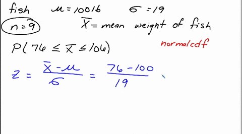 the-weights-of-a-certain-fish-in-the-sea-are-normally-distributed-with-a-mean-of-100-lb-and-a-standard-deviation-of-19-if-9-fish-are-randomly-selected-what-is-the-probability-that-the-mean-weight-will