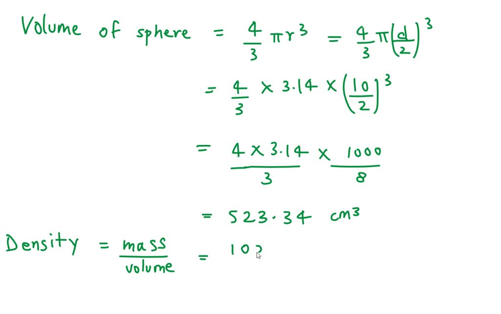 Solved What Would Be The Density Of A Sphere 10 Cm In Diameter With A Mass Of 1000 G A 0 24 G Cm3 B 1 0 G Cm C 1 9 G Ml D 0 52 G Ml Solved What Would Be The Density Of A Sphere 10 Cm In Diameter With A Mass Of 1000 G A 0 24 G Cm3 B 1 0 G Cm C 1 9 G Ml D 0 52 G Ml