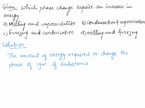 which-phase-changes-require-an-increase-in-energy-a-melting-and-vaporization-b-condensation-and-vaporization-c-freezing-and-condensation-d-melting-and-freezing-11655