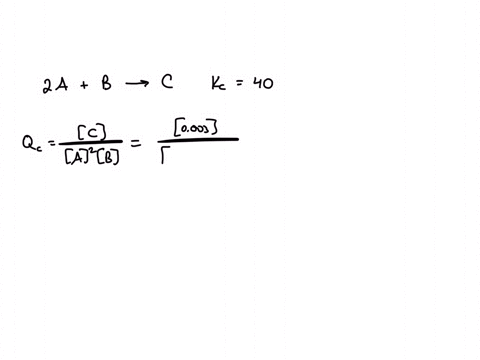 given-the-reaction-below-2a-b-c-kc-40-if-you-start-with-a-010-m-b-0005-m-c-0003-m-will-the-reaction-proceed-to-the-right-or-left-or-is-it-at-equilibrium-group-of-answer-choices-cannot-be-determined-to