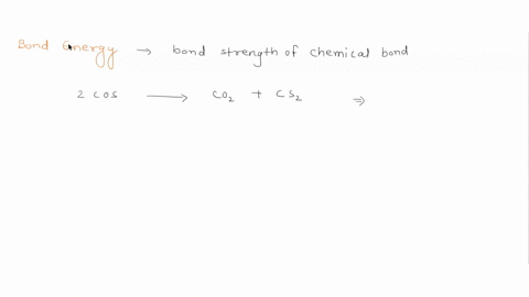 when-carbon-oxysulfide-cos-decomposes-to-co2-and-cs2-the-enthalpy-is-19-kjmol-are-the-bond-energies-of-the-carbon-sulfur-and-carbon-oxygen-bonds-in-cos-stronger-or-weaker-than-in-cs2-and-co2-61411