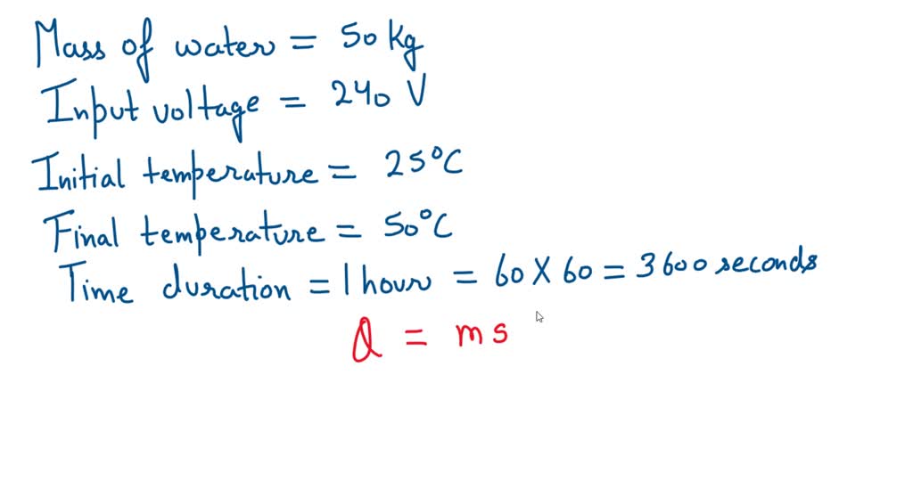 SOLVED If an immersion heater heats 50kg of water to a temperature from 2550 degrees in 1 hour