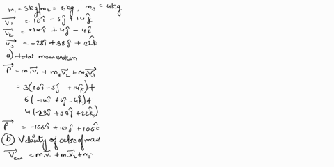 m1-3-kg-v-10-5-14-ms-m2-6-kg-vz-14-4-4-ms-m3-4-kg-v3-2838_-22-ms-a-what-is-the-total-momentum-of-this-system-p-166-161-106-kg-ms-b-what-is-the-velocity-of-the-center-of-mass-of-this-system-1-10522