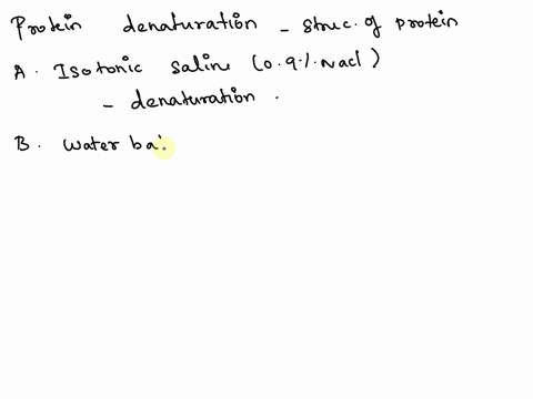 if-you-have-a-solution-of-proteins-dissolved-in-water-in-a-test-tube-which-of-the-following-is-least-likely-to-cause-protein-denaturation-a-adding-isotonic-saline-09-nacl-to-the-test-tube-b-44138