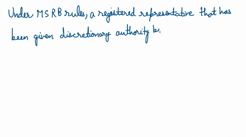 under-msrb-rules-a-registered-representative-that-has-been-given-discretionary-authority-by-a-customer-needs-specific-customer-authorization-to-purchase________-a-non-investment-grade-munici-25562