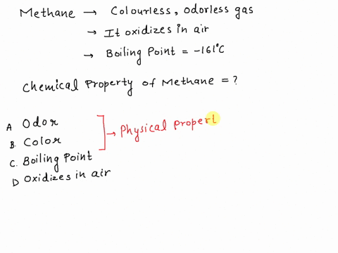 methane-is-a-colorless-odorless-gas-it-oxidizes-in-air-and-has-a-boiling-point-of-161-c-which-property-of-methane-is-a-chemical-property-a-odor-b-color-c-boiling-point-d-oxidizes-in-air-51234