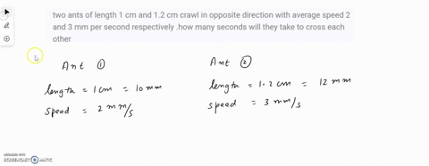 two-ants-of-length-1-cm-and-12-cm-crawl-in-opposite-direction-with-average-speed-2-and-3-mm-per-second-respectively-how-many-seconds-will-they-take-to-cross-each-other-07836