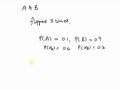 one-of-two-biased-coins-a-and-b-is-selected-and-flipped-3-times-let-a-be-the-event-that-coin-a-is-selected-and-b-be-the-event-that-coin-b-is-selected-with-probabilities-pa-01-ad-pb-09-when-c-44992