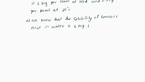 given-the-solubility-of-benzoic-acid-in-water-is-068-g100-ml-100-c-and-034-g100-ml-at-25-c-calculate-a-volume-ml-of-water-needed-to-dissolve-100-mg-of-benzoic-acid-at-100-b-weight-of-benzoic-76016