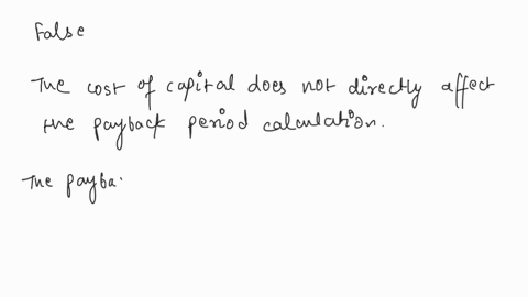 the-higher-the-cost-of-capital-used-to-calculate-the-payback-period-the-lower-the-calculated-payback-period-will-be-group-of-answer-choices-true-false-24807