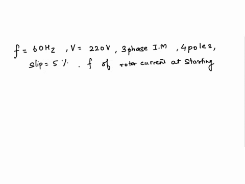 a-220-v-10-hp-60-hz-three-phase-induction-motor-having-four-poles-is-operating-at-full-load-slip-of-5-what-is-the-frequency-of-the-rotor-current-at-starting-13848